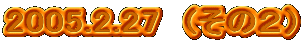 2005.2.27�@(���̂Q�j